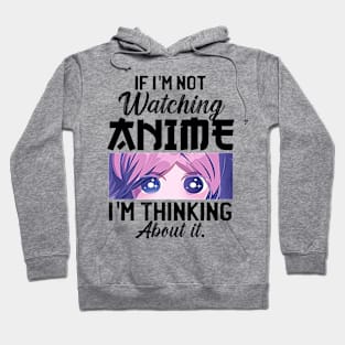 If I'm Not Watching Anime I'm Thinking About It Hoodie